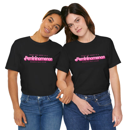 What We Need is a Femininomenon - Harris Walz 2024 Unisex Bella Canvas Tee